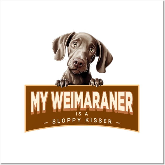 My Weimaraner is a Sloppy Kisser Wall Art by Oaktree Studios